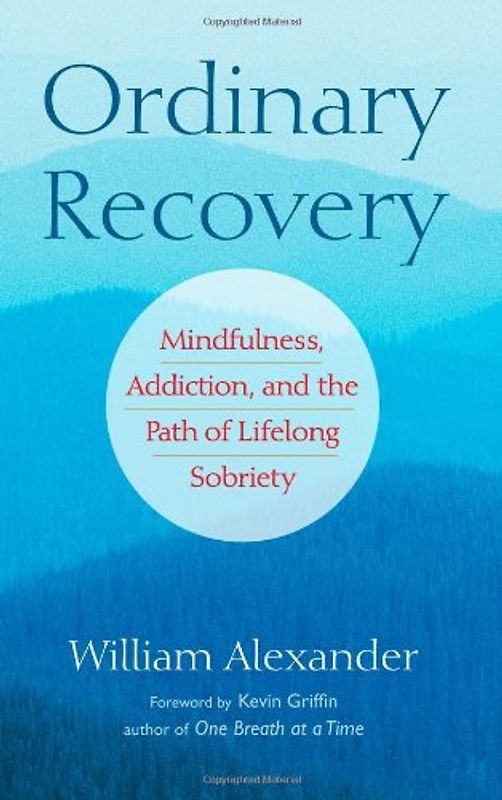 Ordinary Recovery: Mindfulness, Addiction, and the Path of Lifelong Sobriety - William Alexander