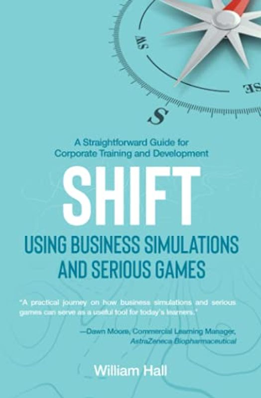 Shift: Using Business Simulations and Serious Games: A straightforward guide to business simulations for corporate training and development.