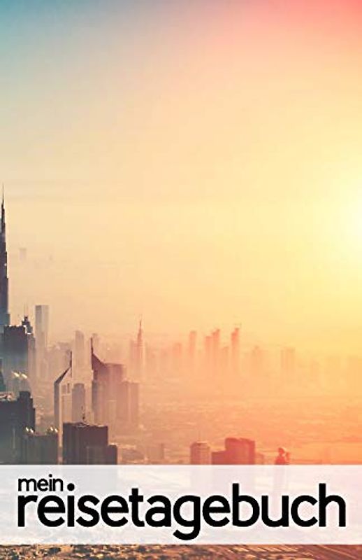 Mein Reisetagebuch für Dubai: Blanko Reisejournal zum Selberschreiben, als Reisegeschenk oder Tagebuch für die Reise nach Dubai