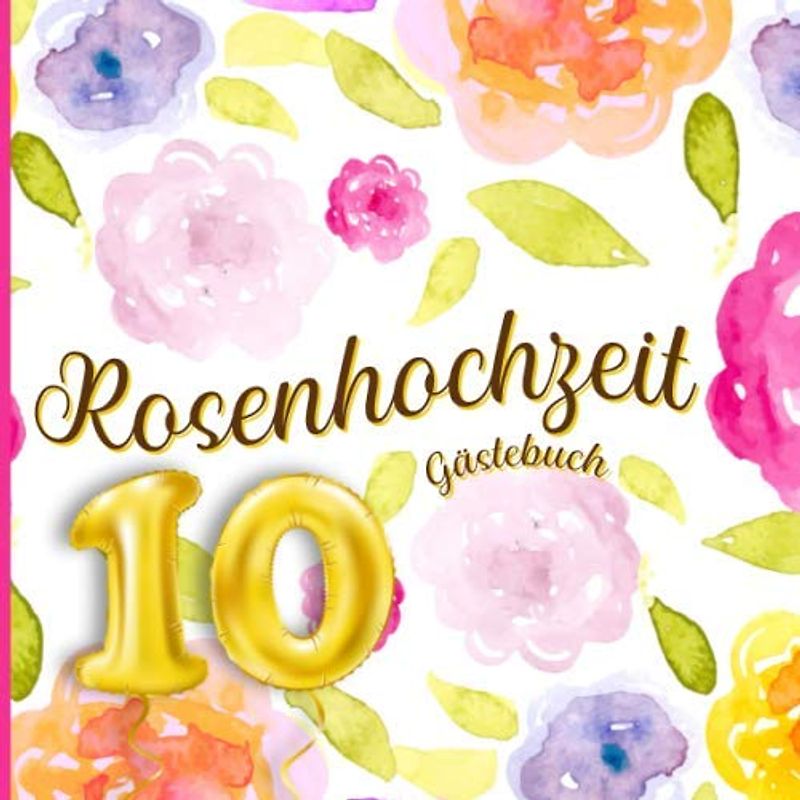Rosenhochzeit Gästebuch: Farbiges Gästebuch und Erinnerungsalbum zum Eintragen und als Geschenk zum zehnten Hochzeitstag