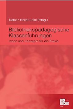 Bibliothekspädagogische Klassenführungen. Ideen und Konzepte für die Praxis