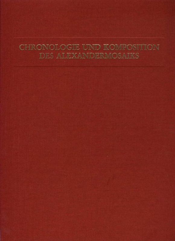 Untersuchungen zur Chronologie und Komposition des Alexandermosaiks auf antiquarischer Grundlage