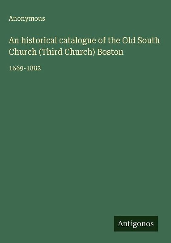 An historical catalogue of the Old South Church (Third Church) Boston