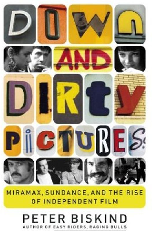 Down and Dirty Pictures: Miramax, Sundance, and the Rise of Independent Film