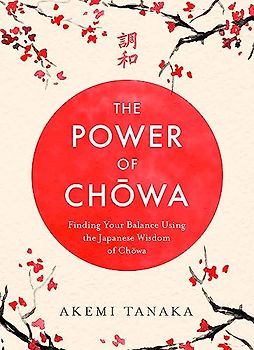 The Power of Chowa: Finding Your Balance Using the Japanese Wisdom of Chowa