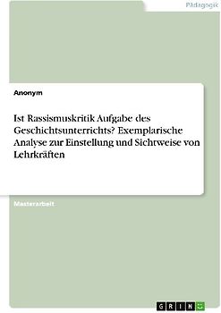 Ist Rassismuskritik Aufgabe des Geschichtsunterrichts? Exemplarische Analyse zur Einstellung und Sichtweise von Lehrkräften