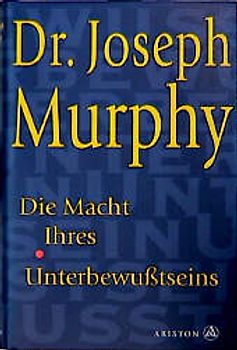 Die Macht Ihres Unterbewusstseins. Das Buch der inneren und äusseren Entfaltung