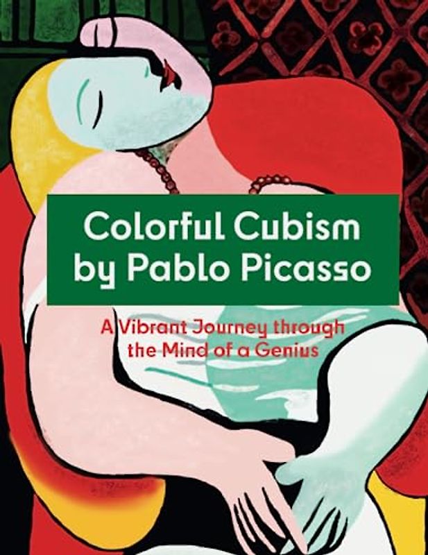 Colorful Cubism by Pablo Picasso. A Vibrant Journey through the Mind of a Genius.: Step into the World of Cubism and Color Outside the Lines with Picasso’s Most Famous Works!