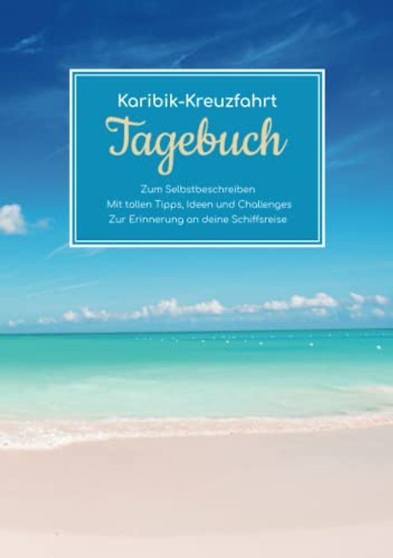 Karibik-Kreuzfahrt Tagebuch - Zum Selbstbeschreiben - Mit tollen Tipps, Ideen und Challenges - Zur Erinnerung an deine Schiffsreise