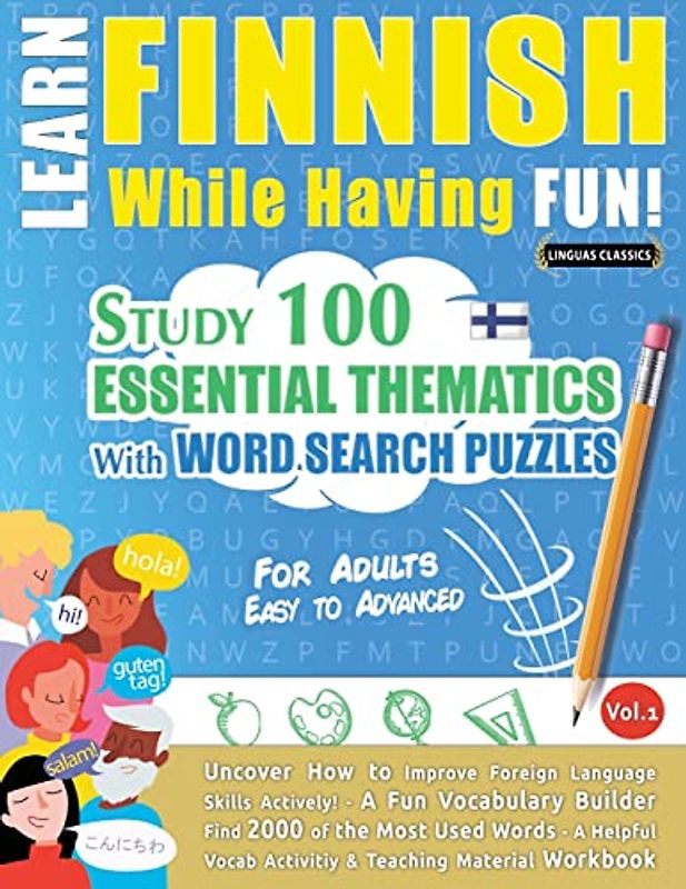 LEARN FINNISH WHILE HAVING FUN! - FOR ADULTS: EASY TO ADVANCED - STUDY 100 ESSENTIAL THEMATICS WITH WORD SEARCH PUZZLES - VOL.1 - Uncover How to ... Skills Actively! - A Fun Vocabulary Builder.