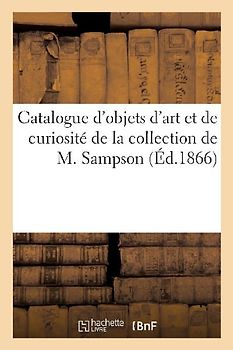 Catalogue d'Objets d'Art Et de Curiosité de la Collection de M. Sampson