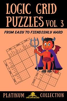 Logic Grid Puzzles, Volume 3: From Easy to Fiendishly Hard (Logic Puzzles for Adults - Platinum Collection, Band 3)