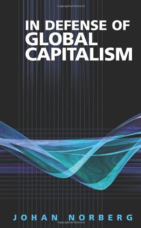 In Defense of Global Capitalism - Johan Norberg