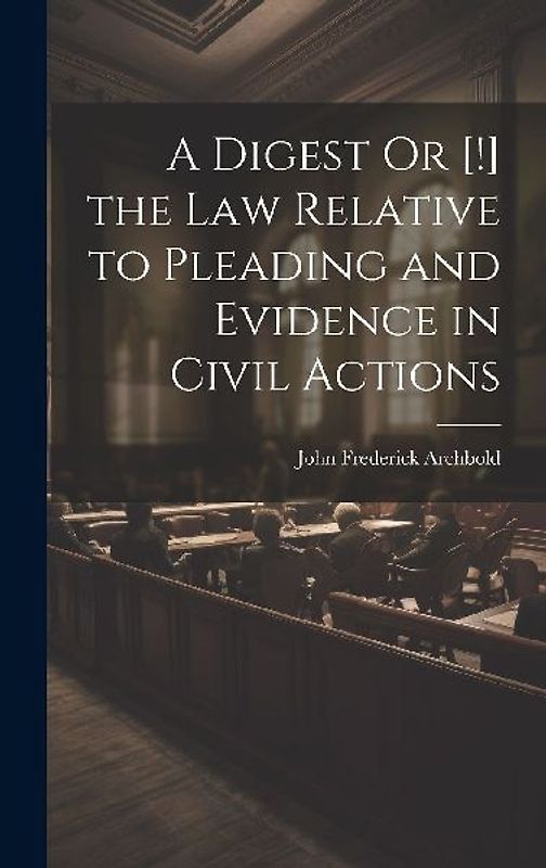 A Digest Or [!] the Law Relative to Pleading and Evidence in Civil Actions