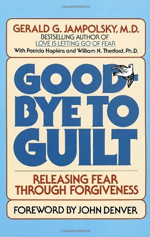 Good-Bye to Guilt: Releasing Fear Through Forgiveness: Releasing Fear Through Foregivenss - Jampolsky, Gerald
