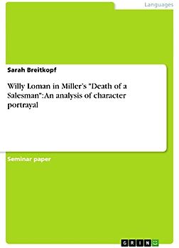 Willy Loman in Miller¿s "Death of a Salesman": An analysis of character portrayal