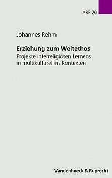 Erziehung zum Weltethos. Projekte interreligiösen Lernens in multikulturellen Kontexten