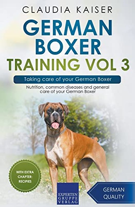 German Boxer Training Vol 3 – Taking care of your German Boxer: Nutrition, common diseases and general care of your German Boxer