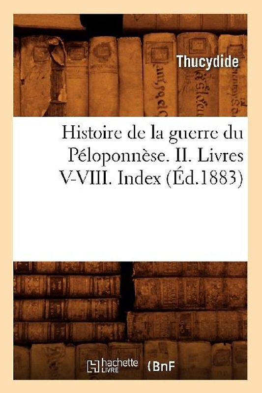 Histoire de la Guerre Du Péloponnèse. II. Livres V-VIII. Index (Éd.1883)