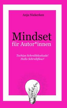 Tschüss Schreibblockade! Hallo Schreibflow!: Mindset für Autor*innen