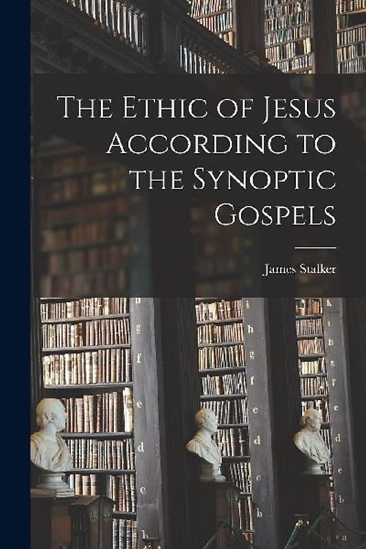 The Ethic of Jesus According to the Synoptic Gospels