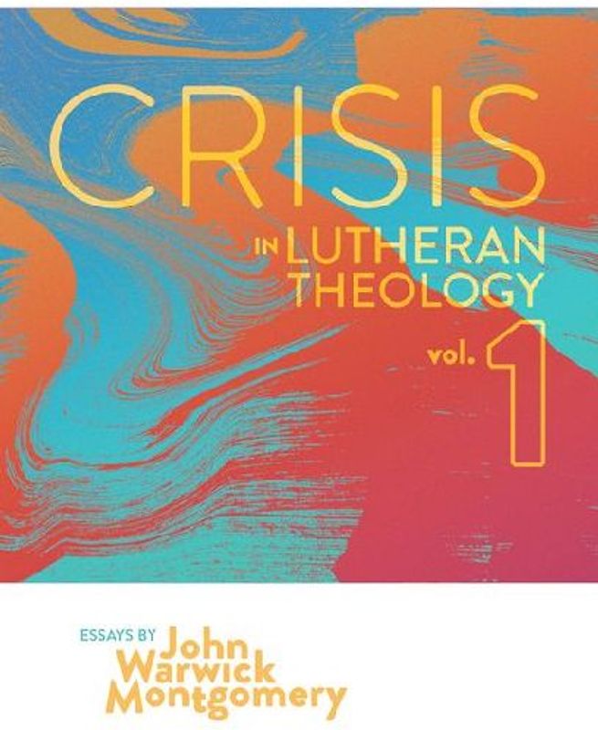 Crisis in Lutheran Theology, Vol. 1
