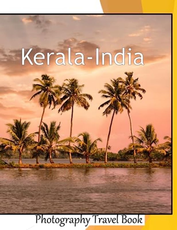 Kerala-India: A Visual Exploration of Kerala, A popular Destination for Couples who are Looking for a Relaxing & Romantic Getaway. A Photography Coffe ... Breath Away, Tourism Guide Book, Band 128)
