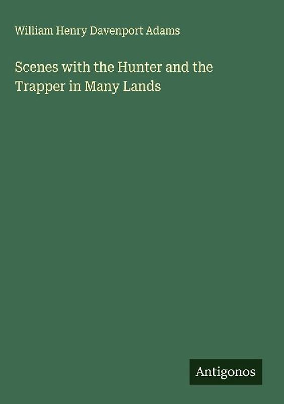 Scenes with the Hunter and the Trapper in Many Lands