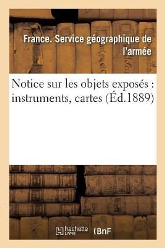 Notice Sur Les Objets Exposés: Instruments, Cartes