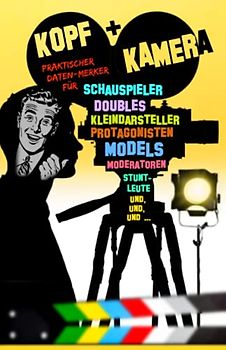 KOPF + KAMERA: Praktischer Daten-Merker für Komparsen, Kleindarsteller, Protagonisten, Schauspieler, Models