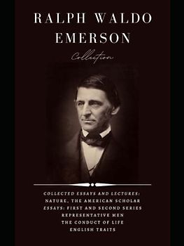 Ralph Waldo Emerson Collection: Collected Essays and Lectures: Nature, The American Scholar, Essays: First and Second Series, Representative Men, The Conduct of Life, English Traits