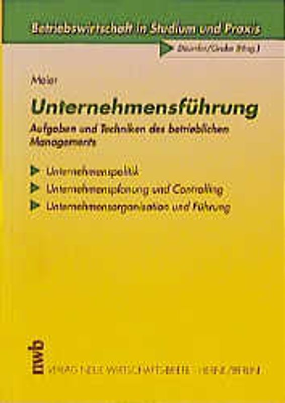 Unternehmensführung. Aufgaben und Techniken des betrieblichen Managements. Unternehmenspolitik - Unternehmensplanung und Controlling - Unternehmensorganisation und Führung