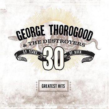George Thorogood & The Destroyers - Greatest Hits: 30 Years of Rock