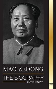 Mao Zedong: The Biography of Mao Tse-Tung; the Cultural Revolutionist, Father of Modern China, his Life and Communist Party (History)
