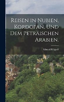 Reisen in Nubien, Kordofan, und dem peträischen Arabien.