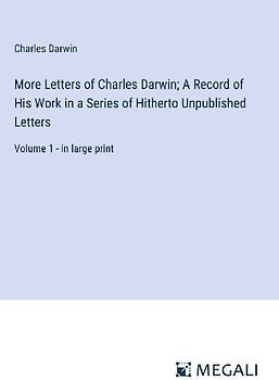 More Letters of Charles Darwin; A Record of His Work in a Series of Hitherto Unpublished Letters