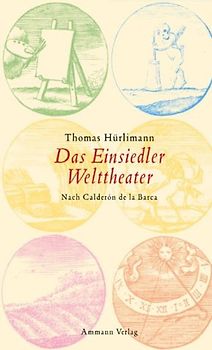 Das Einsiedler Welttheater. Ein Stück, nach Pedro Calderón de la Barca. Mit Sinn-Bildern geschmückt und einer Arbeitsnotiz des Autors