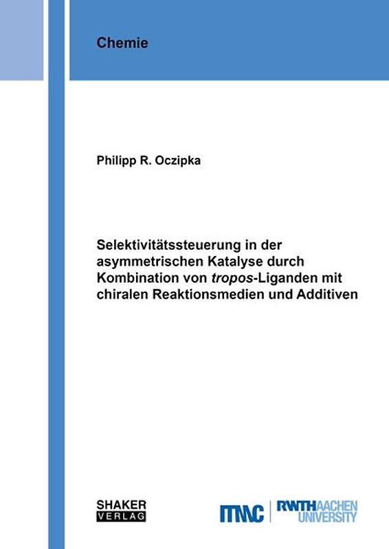 Selektivitätssteuerung in der asymmetrischen Katalyse durch Kombination von tropos-Liganden mit chiralen Reaktionsmedien und Additiven