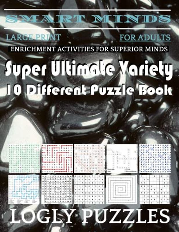 Smart Minds -Variety 10 Different Puzzle Book For Adults: Ultimate Variety Puzzles Large-Print Word Search, Word Maze .Word Spiral ,Word Angles, ... Crossword And Sudoku Easy , Medium And Hard