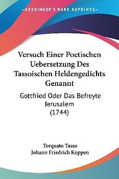 Versuch Einer Poetischen Uebersetzung Des Tassoischen Heldengedichts Genannt