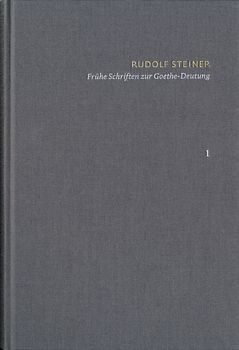 Rudolf Steiner: Schriften. Kritische Ausgabe / Band 1: Frühe Schriften zur Goethe-Deutung