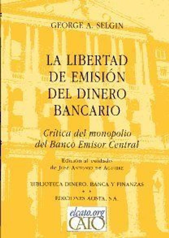 La libertad de emisión del dinero bancario : crítica del monopolio del Banco Central