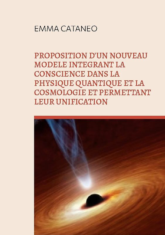 Proposition d'un nouveau modèle intégrant la conscience dans la physique quantique et la cosmologie et permettant leur unification