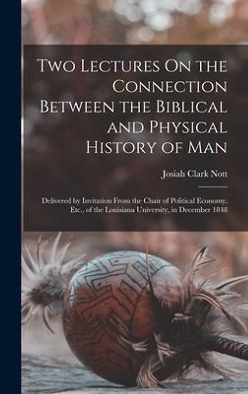 Two Lectures On the Connection Between the Biblical and Physical History of Man: Delivered by Invitation From the Chair of Political Economy, Etc., of