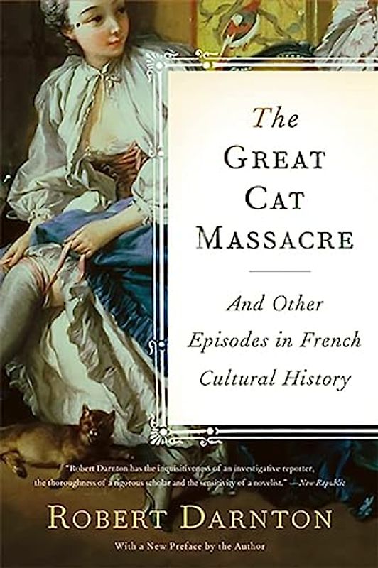 The Great Cat Massacre: And Other Episodes in French Cultural History - Robert Darnton