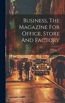 Business, The Magazine For Office, Store And Factory; Volume 25