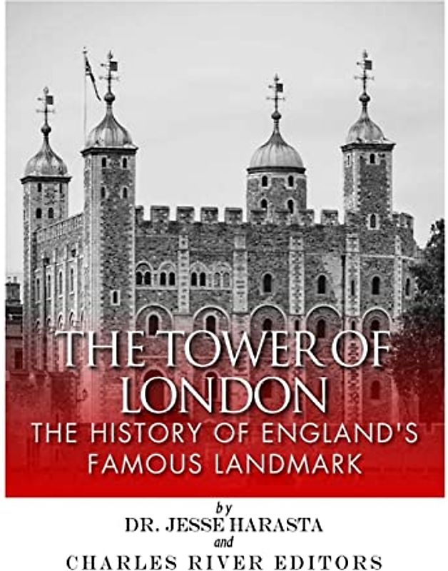 The Tower of London: The History of England's Famous Landmark