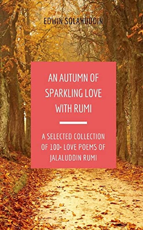 An Autumn of Sparkling Love with Rumi: A Selected Collection of 100+ Love Poems of Jalaluddin Rumi (All Year Round with Rumi, Band 1)