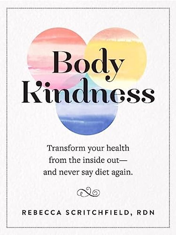 Body Kindness: Transform Your Health from the Inside Out--and Never Say Diet Again