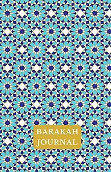 Barakah Journal: A Blessings Journal: A Journal To Reflect and Focus on Your Gratitude (Muslim Journal Planner Islamic Book for Prayer, Fasting, ... Women, Reverts, Teens With Quran or Hadith)